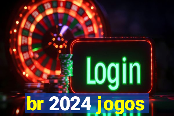 br 2024 jogos